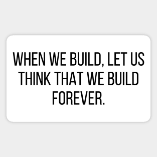 Architecture Quote When We Build Let Us Think That We Build Forever Magnet